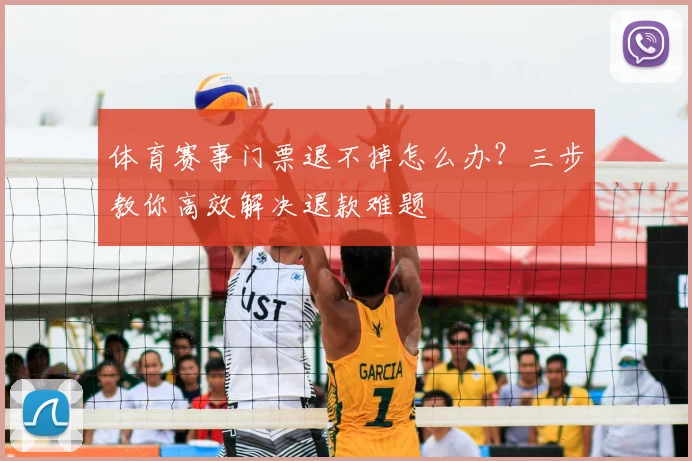 体育赛事门票退不掉怎么办?三步教你高效解决退款难题